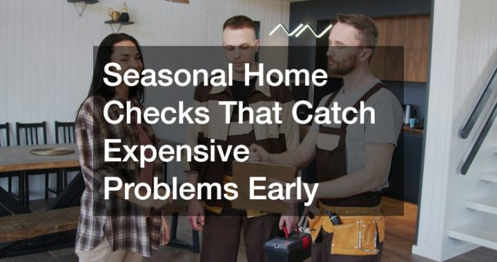 Seasonal Home Checks That Catch Expensive Problems Early