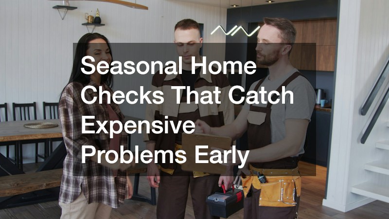 Seasonal Home Checks That Catch Expensive Problems Early